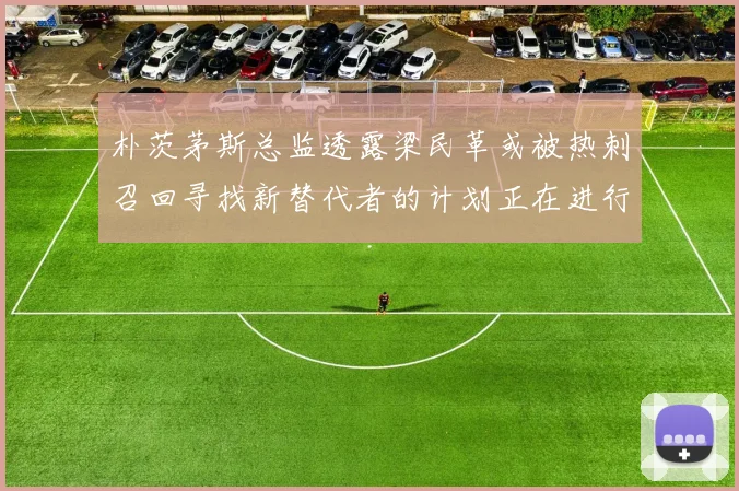 朴茨茅斯总监透露梁民革或被热刺召回寻找新替代者的计划正在进行中
