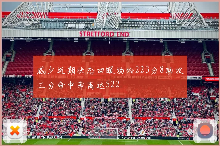威少近期状态回暖场均223分8助攻三分命中率高达522